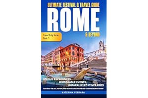 Ultimate Festival & Travel Guide Rome & Beyond: Unforgettable Experiences, Unmissable Events, Unparalleled Itineraries Featuring the Art, History, and ... Charming Towns Nearby (Travel Italy Series)