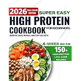 Super Easy High-Protein Cookbook for Beginners: 150+ High-Protein Low-Carb Recipes to Burn Fat, Build Muscle, and Stay Full – 4-Week Meal Plan, Shopping Lists for Busy People Who Want Real Results