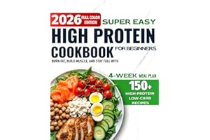 Super Easy High-Protein Cookbook for Beginners: 150+ High-Protein Low-Carb Recipes to Burn Fat, Build Muscle, and Stay Full – 4-Week Meal Plan, Shopping Lists for Busy People Who Want Real Results