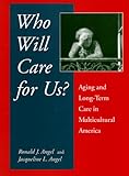 Who Will Care for Us? : Aging and Long-Term Care in a Multicultural America, Angel, Ronald J. and Angel, Jacqueline L., 0814706835