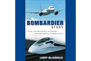 The Bombardier Story: From Snowmobiles to Global Transportation Powerhouse, 2nd Edition