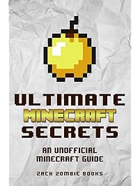 Ultimate Minecraft Secrets: An Unofficial Guide to Minecraft Tips, Tricks and Hints You May Not Know