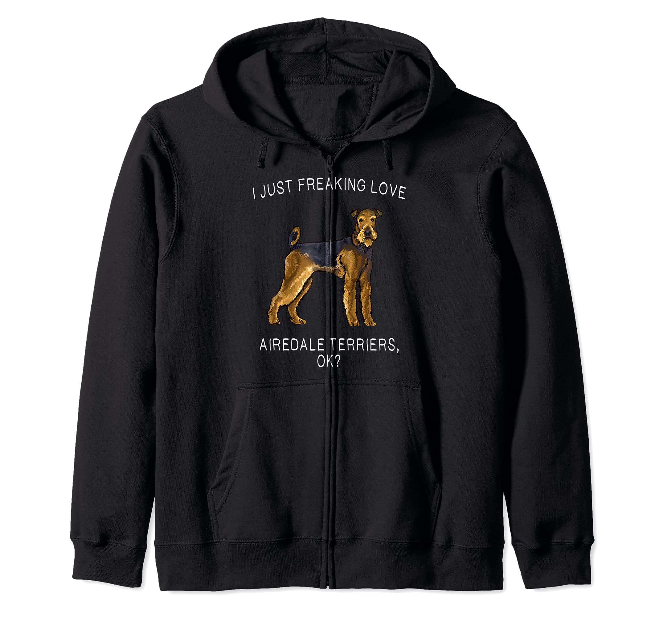 I Just Freaking Love Airedale Terriers Ok? Dog Zip Hoodie