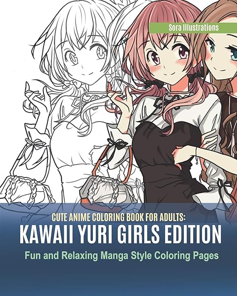 Amazon Com Cute Anime Coloring Book For Adults Kawaii Yuri Girls Edition Fun And Relaxing Manga Style Coloring Pages Kawaii Coloring 9781077005303 Illustrations Sora Books