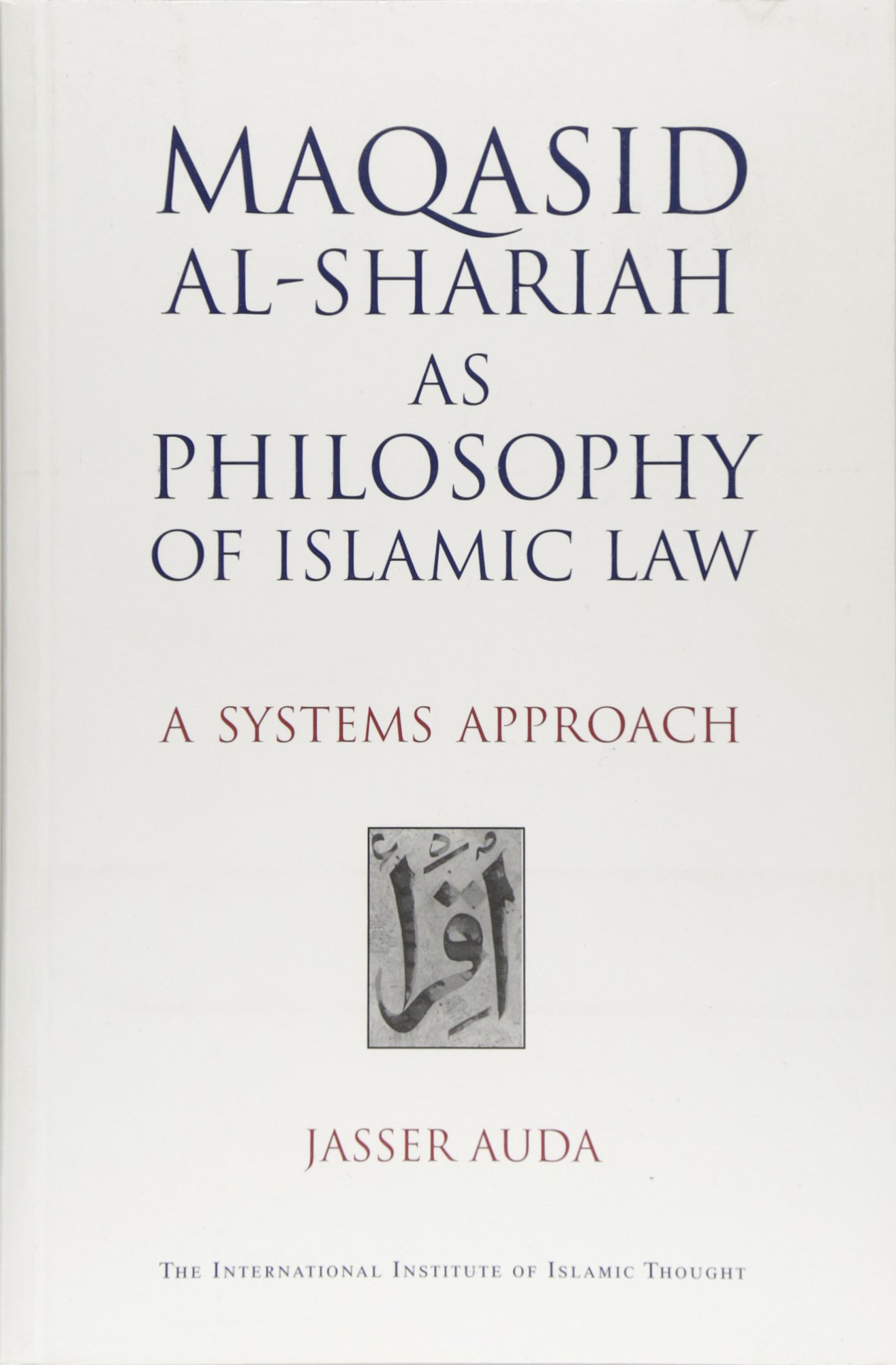 Maqasid Al-Shariah as Philosophy of Islamic Law: A Systems