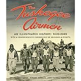 The Tuskegee Airmen: An Illustrated History: 1939-1949 with a Comprehensive Chronology of Missions and Events
