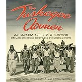 The Tuskegee Airmen: An Illustrated History: 1939-1949 with a Comprehensive Chronology of Missions and Events