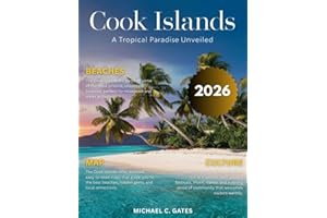 COOK ISLANDS TRAVEL GUIDE 2025-2026: New Edition – Unlock the Secrets of the Pacific Paradise, Featuring Hidden Beaches, Cultural Riches, Thrilling Adventures, and a True Island Escape