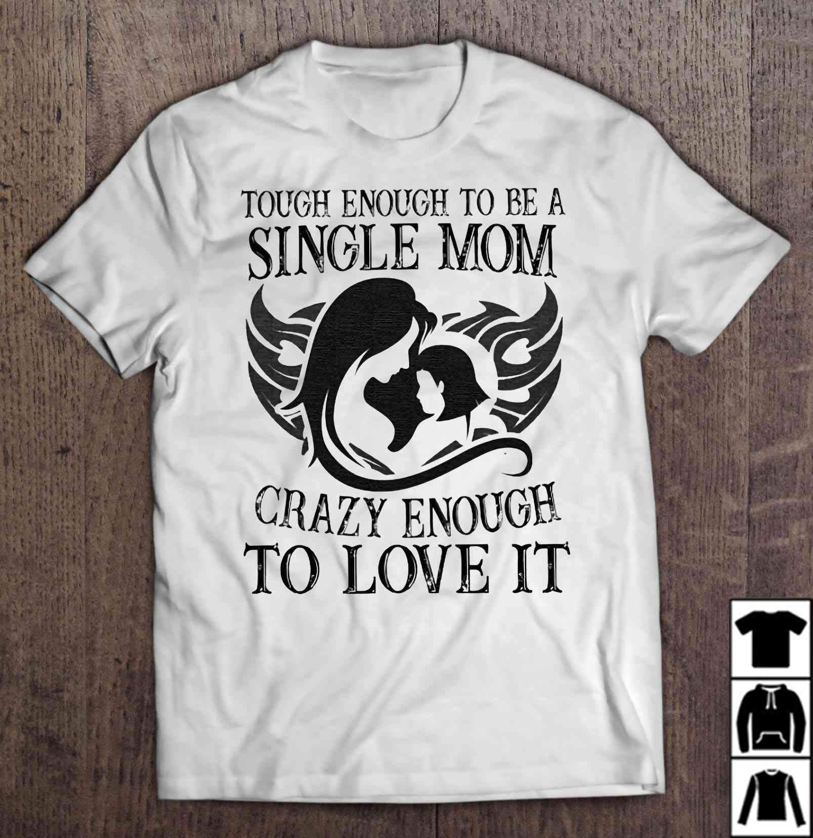 Tough Enough To Be A Single Mom Crazy Enough To Love It Mom And Daughter T Shirt Long T Sh