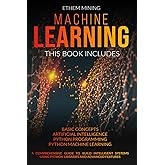 Machine Learning: 4 Books in 1: Basic Concepts + Artificial Intelligence + Python Programming + Python Machine Learning. A Co