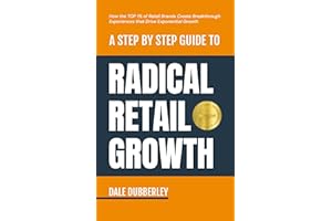 A Step by Step Guide to Radical Retail Growth: How the TOP 1% of Retail Brands Create Breakthrough Experiences that Drive Exp