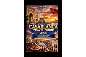 CASABLANCA TRAVEL GUIDE 2026: Where Ocean Meets Culture: Hidden Gems, Timeless Streets, and the Soul of Morocco’s Most Myster