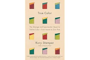 True Color: The Strange and Spectacular Quest to Define Color--from Azure to Zinc Pink