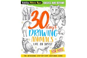 30 days Drawing Animals Like an Artist: The Intriguing Step-by-step Sketching Guide for Kids