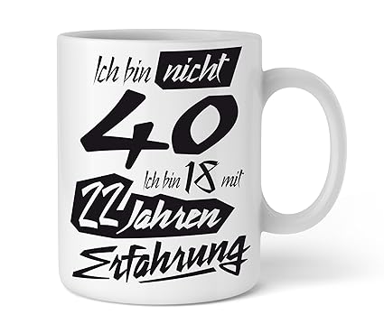 Tasse mit tollem Spruch Geschenkidee zum 40. Geburtstag I Ich bin nicht 40 Ich bin 18 mit 22 Jahren Erfahrung I Schöne Kaffee
