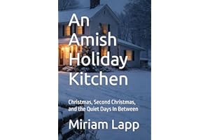 An Amish Holiday Kitchen: Christmas, Second Christmas, and the Quiet Days In Between