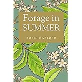 Forage in Summer: A Foraging Guide to the Past and Present Uses of Wild Plants for Food and Medicine