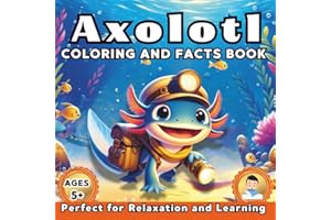 Axolotl Coloring and Facts Book: A Fun and Educational Coloring Book with 50 Fun Facts & 50 Detailed Scenes Exciting Adventur