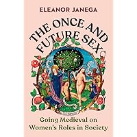 The Once and Future Sex: Going Medieval on Women's Roles in Society