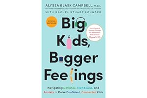Big Kids, Bigger Feelings: Navigating Defiance, Meltdowns, and Anxiety to Raise Confident, Connected Kids