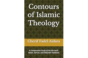 Contours of Islamic Theology: A Comparative Study of the Muʿtazilī, Atharī, Ashʿarī, and Māturīdī Traditions