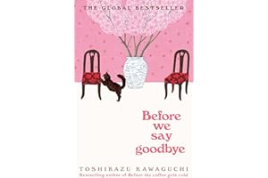 Before We Say Goodbye: A Touching Novel Exploring Reconnection, Forgiveness and Closure from a Magical Café―Book Four of the 