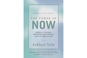 Practicing the Power of Now: Essential Teachings, Meditations, and Exercises from the Power of Now