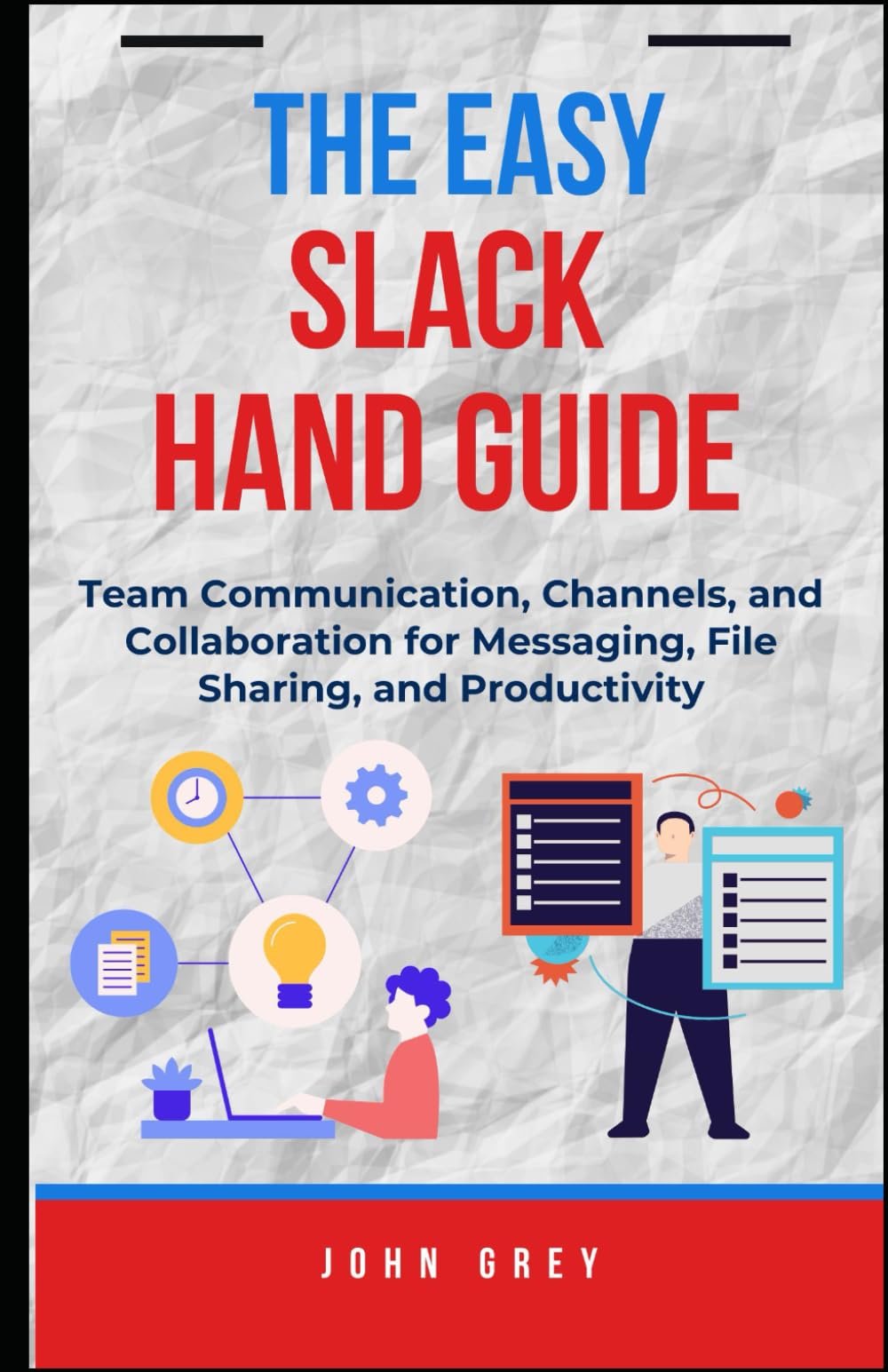 THE EASY SLACK HAND GUIDE: Team Communication, Channels, and Collaboration for Messaging, File Sharing, and Productivity