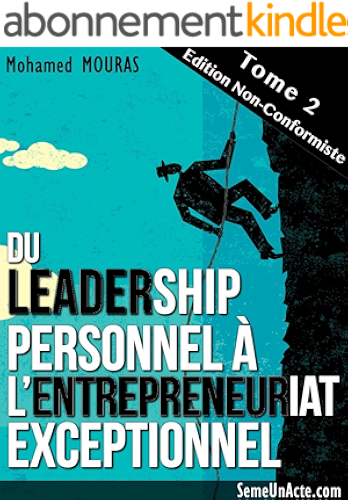 Download Du Leadership Personnel à L’Entrepreneuriat Exceptionnel (Tome 2 - Edition Non-Conformiste) PDF