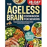 The Ageless Brain Cookbook for Seniors: Easy and Delicious Recipes Inspired by Dr. Bredesen to Reverse Cognitive Decline, Erase Brain Fog and Protect Your Mind for a Lifetime