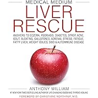 Medical Medium Liver Rescue: Answers to Eczema, Psoriasis, Diabetes, Strep, Acne, Gout, Bloating, Gallstones, Adrenal Stress, Fatigue, Fatty Liver, Weight Issues, SIBO & Autoimmune Disease
