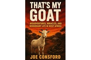 "That's My Goat!" and Other Missionary Stories: Misadventures, Miracles, and Missionary Life in West Africa