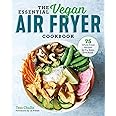 The Essential Vegan Air Fryer Cookbook: 75 Whole Food Recipes to Fry, Bake, and Roast