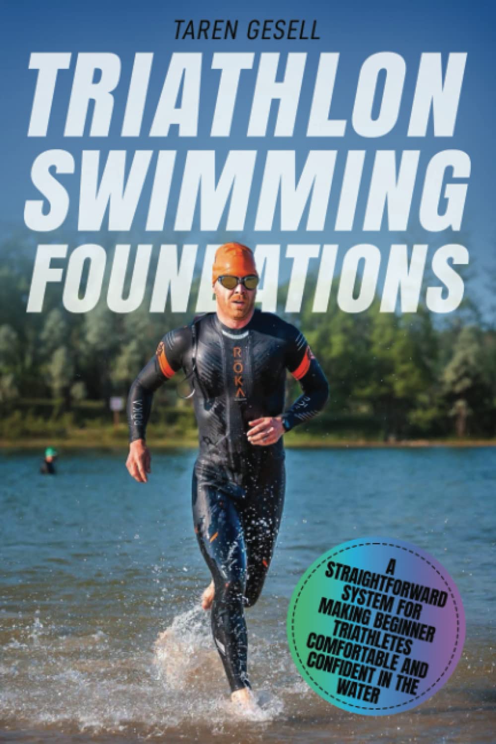 Triathlon Swimming Foundations: A Straightforward System for Making Beginner Triathletes Comfortable and Confident in the Water: 1 (Triathlon Foundations Series)