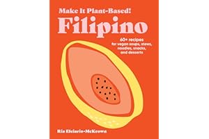 Make It Plant-Based! Filipino: 60+ Recipes for Vegan Soups, Stews, Noodles, Snacks, and Desserts (Make It Plant-Based! Cookbooks)