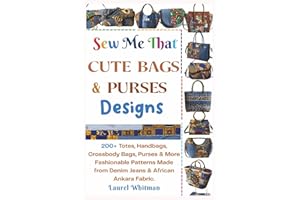 Sew Me That Cute Bags & Purses Designs: 200+ Totes, Handbags, Crossbody Bags, Purses & More Fashionable Patterns Made from Denim Jeans & African Ankara Fabric