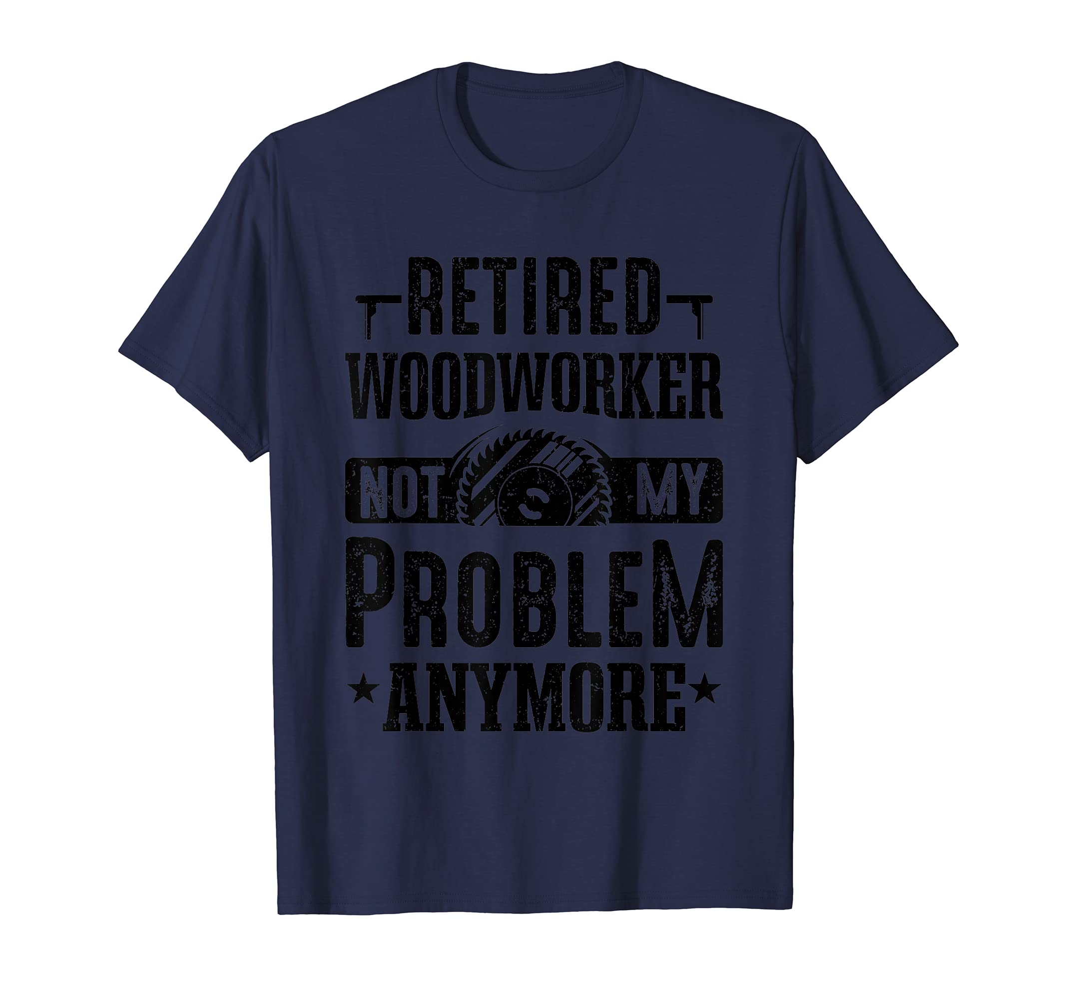 Mens Woodworking Carpenter Retired Woodworker Not My Problem T-Shirt
