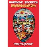 Hormone Secrets: Feel Great and Age Well Using the Bio-Identicals
