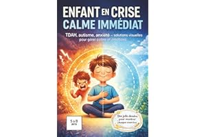 Enfant en crise, calme immédiat: TDAH, autisme, anxiété : 76 pages de méthodes visuelles, d’exercices simples et d’outils con