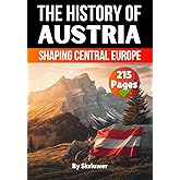 The History of Austria: Shaping Central Europe (The History of Countries)