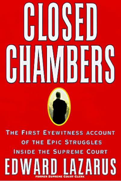 Closed Chambers The First Eyewitness Account Of The Epic Struggles Inside The Supreme Court Lazarus Edward P Amazon Com Books