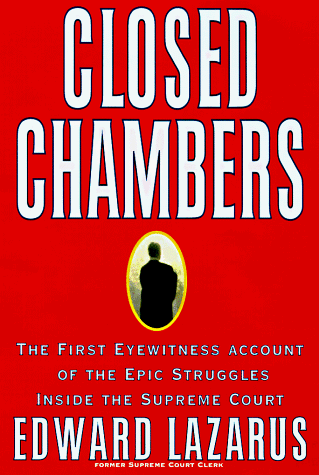 Closed Chambers: The First Eyewitness Account of the Epic Struggles Inside the Supreme Court by Edward P. Lazarus