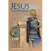 Jesus, King of Edessa: Jesus discovered in the historical record (The King Jesus Trilogy)