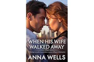 When His Wife Walked Away: A Marriage-in-Trouble Second Chance Romance of Regret & Redemption.