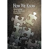How We Know: Epistemology on an Objectivist Foundation