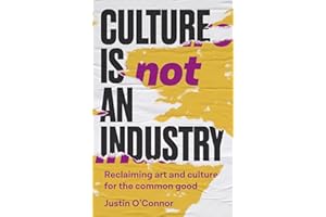 Culture is not an industry: Reclaiming art and culture for the common good (Manchester Capitalism)