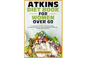 ATKINS DIET BOOK FOR WOMEN OVER 60: A Low-Carb Guide to Vibrant Living, Hormonal Harmony, and Sustainable Wellness for Women Over 60