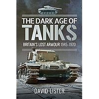 The Dark Age of Tanks: Britain's Lost Armour, 1945–1970 book cover The Dark Age of Tanks: Britain's Lost Armour, 1945–1970 book cover