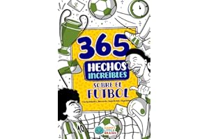 365 Hechos Increíbles sobre el Fútbol: Curiosidades, Récords, Anécdotas, Leyendas y más (Antiaburrimiento: Risas, Retos y Curiosidades) (Spanish Edition)