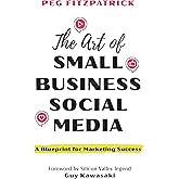 The Art of Small Business Social Media: A Blueprint for Marketing Success